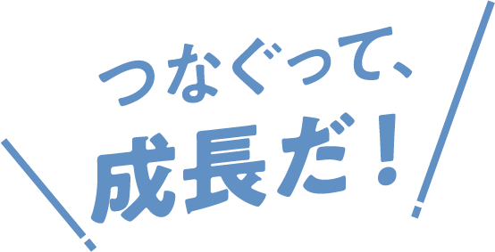 つなぐって、成長だ！